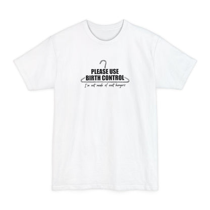 Please Use Birth Control - I'm Not Made Of Coat Hangers - Men's Tall T-Shirt
