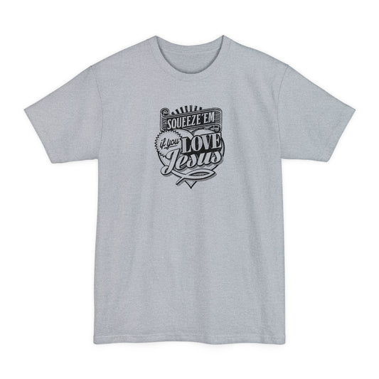 Squeeze 'Em If You Love Jesus - Men's Tall T-Shirt