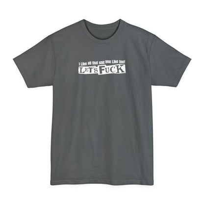 I Like All That Shit You Like Too! Let's Fuck! - Men's Tall T-Shirt