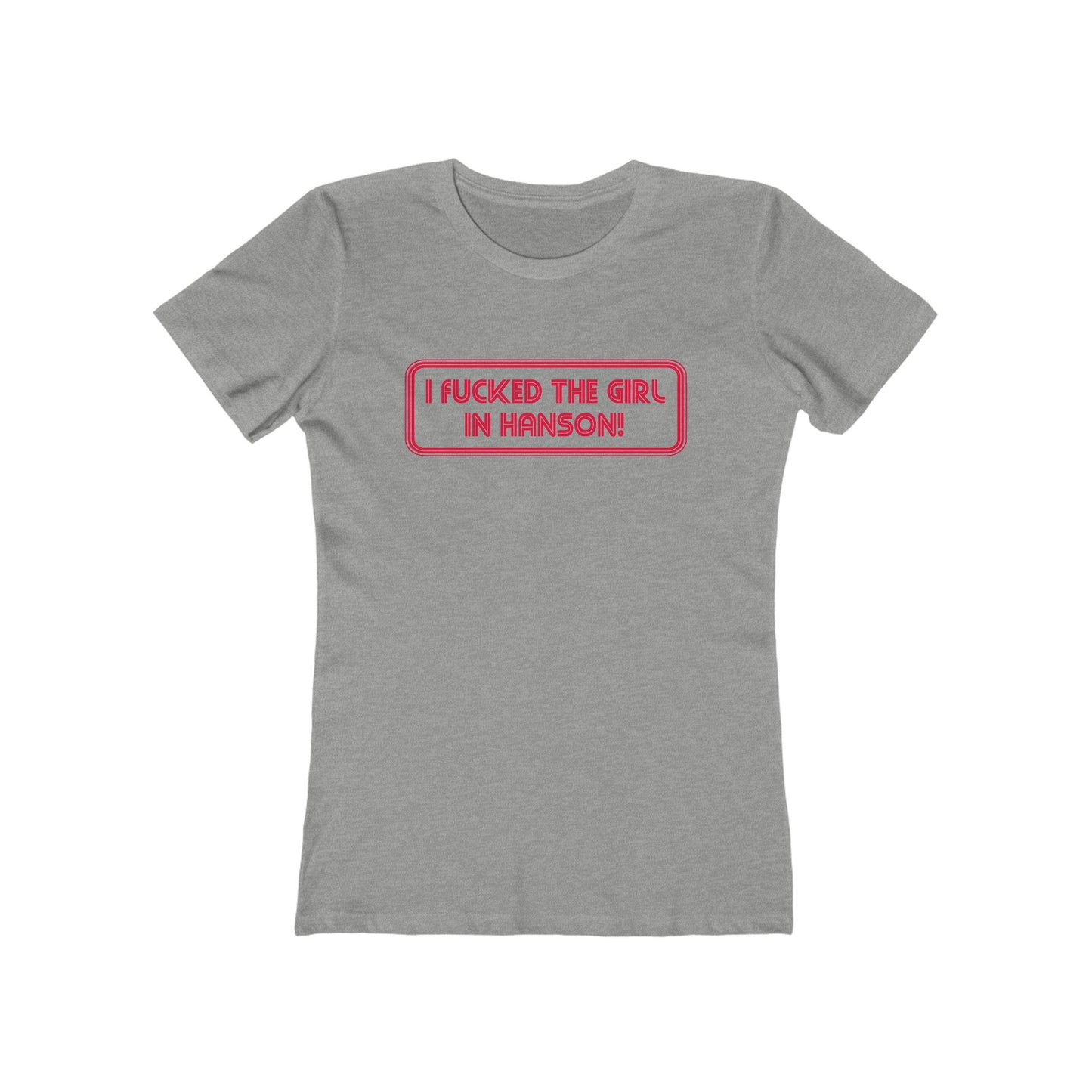 I Fucked The Girl In Hanson - Women’s T-Shirt