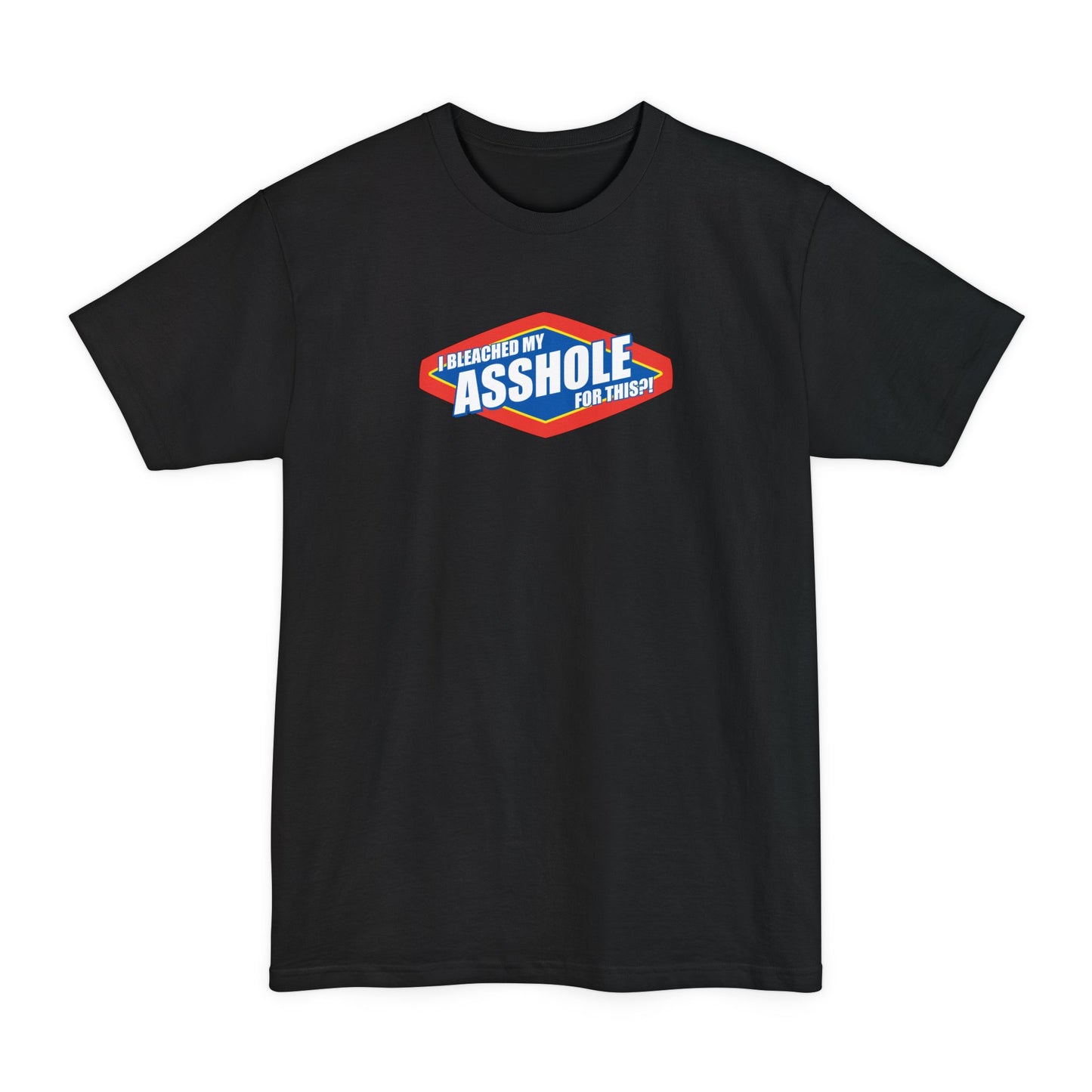 I Bleached My Asshole For This? - Men's Tall T-Shirt