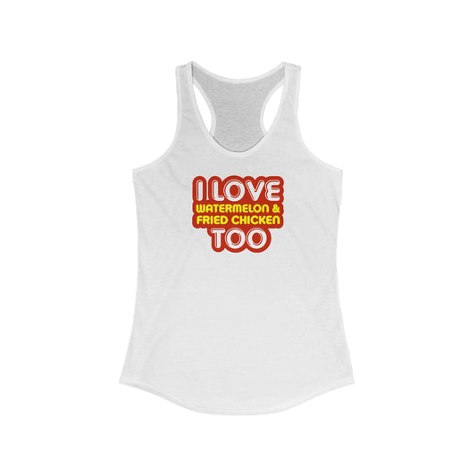 I Love Watermelon & Fried Chicken Too -  Women’s Racerback Tank