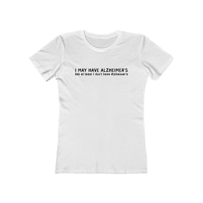 I May Have Alzheimer's But At Least I Don't Have Alzheimer's - Women’s T-Shirt