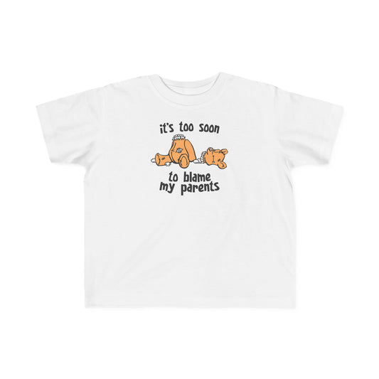 It's Too Soon To Blame My Parents - Toddler T-Shirt