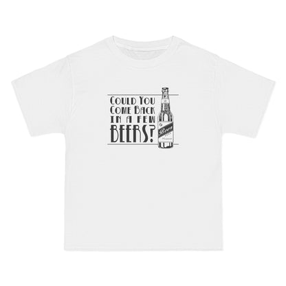 Could You Come Back In A Few Beers? - Men's Heavyweight T-Shirt