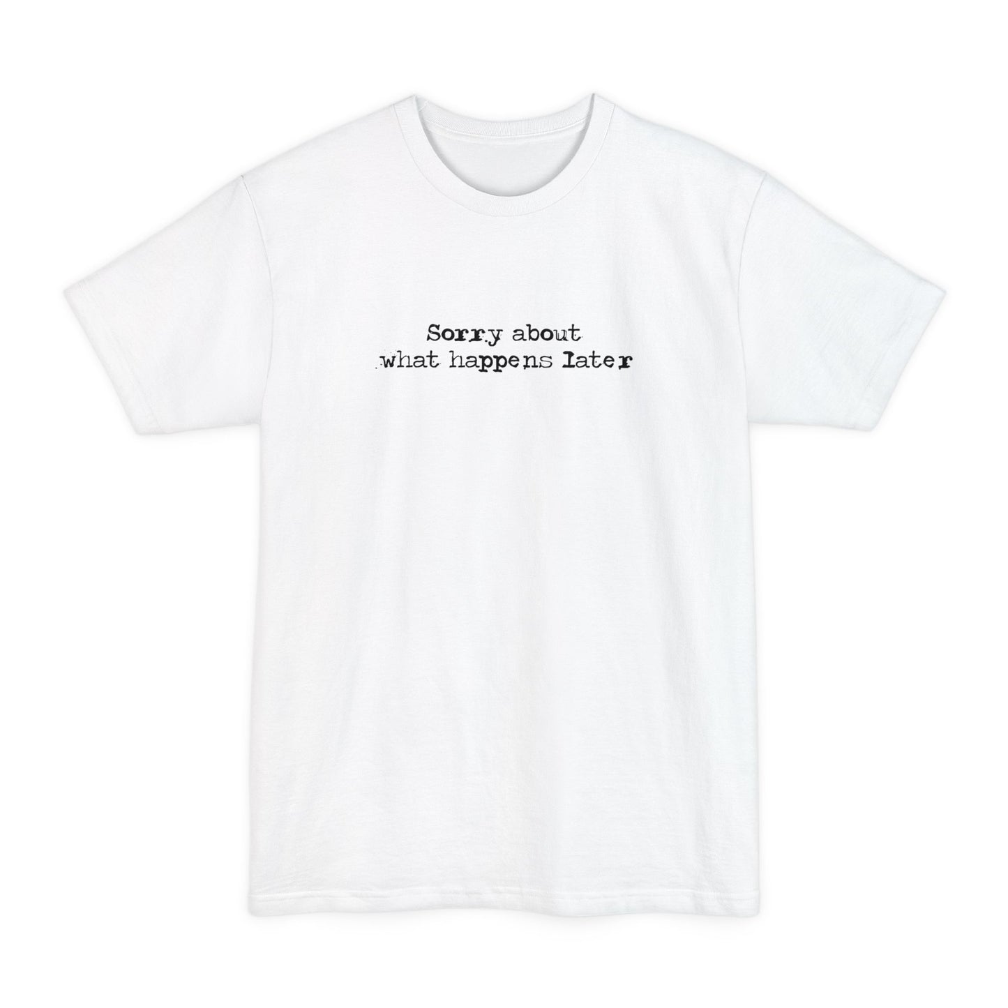 Sorry About What Happens Later - Men's Tall T-Shirt