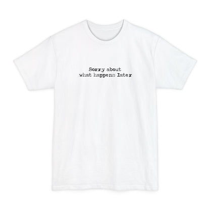 Sorry About What Happens Later - Men's Tall T-Shirt