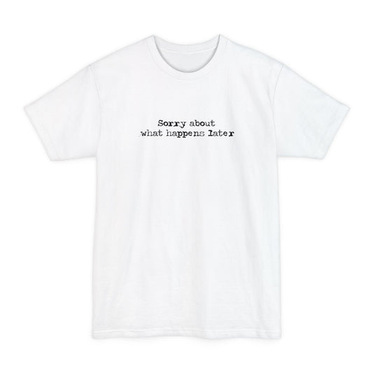 Sorry About What Happens Later - Men's Tall T-Shirt