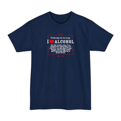 It'd Be Easy For Me To Say I Love Alcohol - Men's Tall T-Shirt
