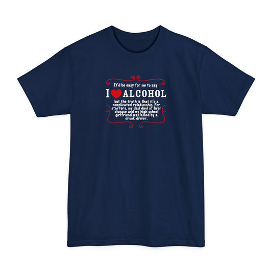 It'd Be Easy For Me To Say I Love Alcohol - Men's Tall T-Shirt