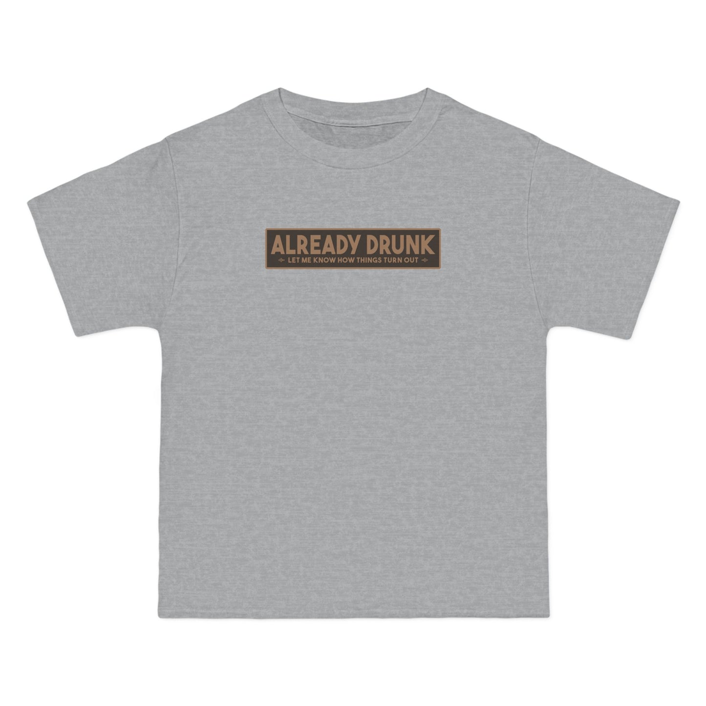 I'm Already Drunk. Let Me Know How Things Turn Out - Men's Heavyweight T-Shirt