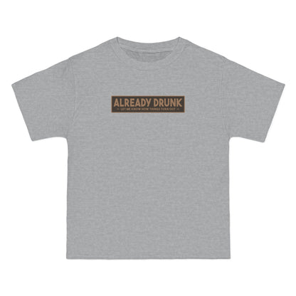 I'm Already Drunk. Let Me Know How Things Turn Out - Men's Heavyweight T-Shirt