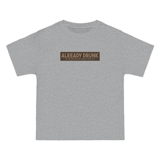 I'm Already Drunk. Let Me Know How Things Turn Out - Men's Heavyweight T-Shirt