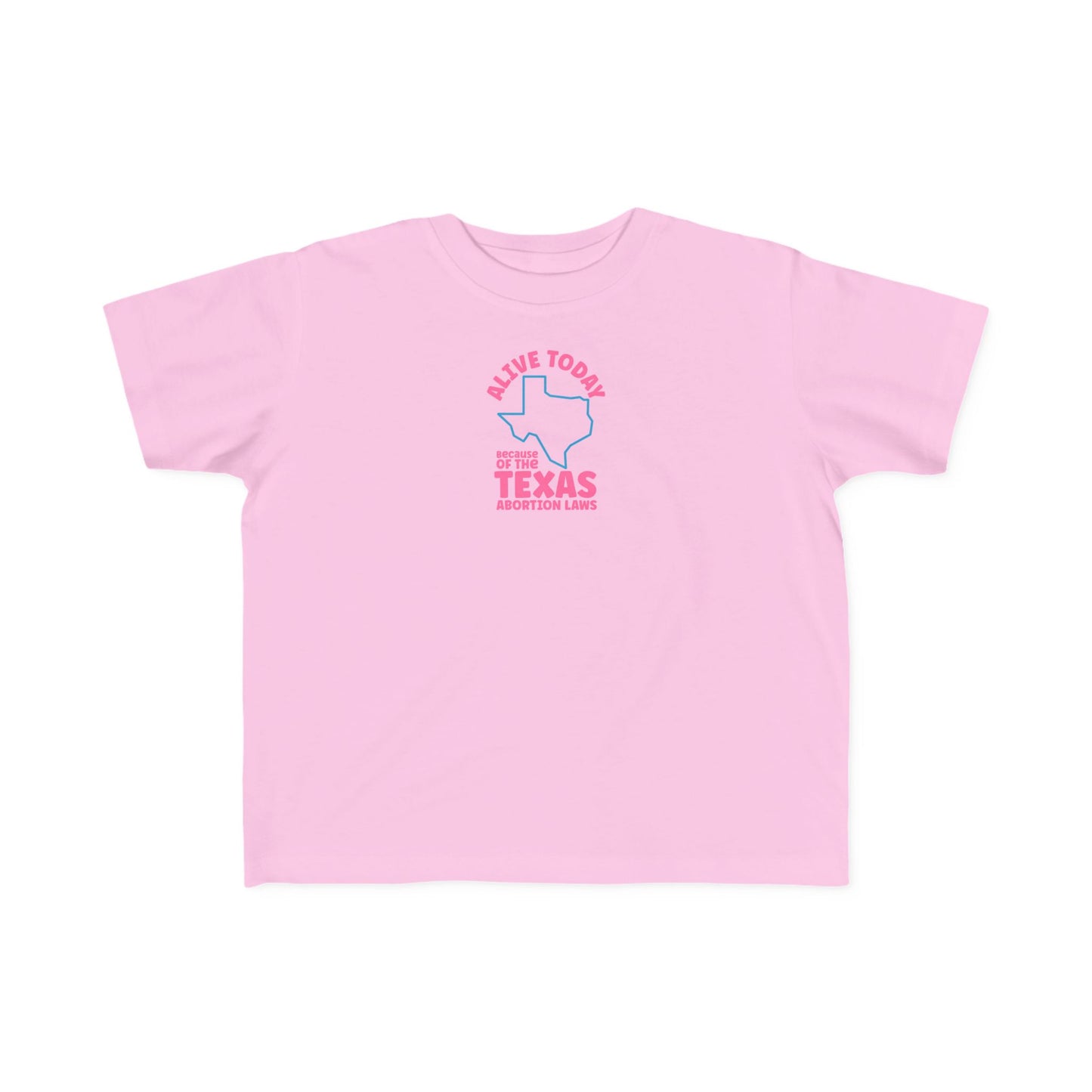 Alive Today Because Of The Texas Abortion Laws - Toddler T-Shirt