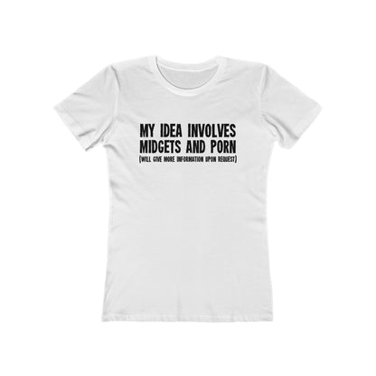 My Idea Involves Midgets And Porn (Will Give More Information Upon Request) - Women’s T-Shirt