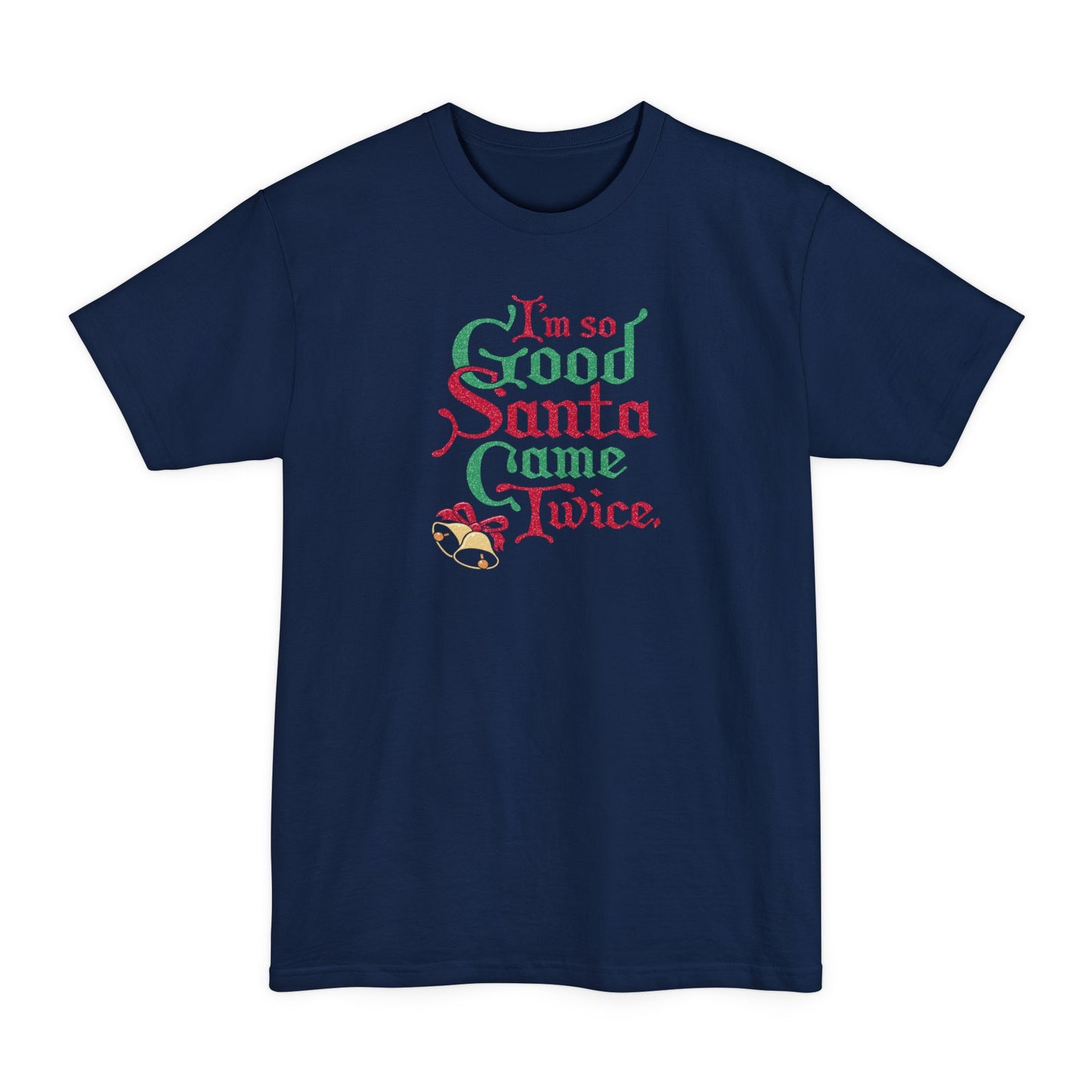I'm So Good Santa Came Twice - Men's Tall T-Shirt