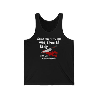 Some Day I'll Find That One Special Lady Who Will Stab Me To Death  - Unisex Tank