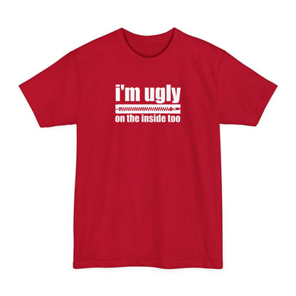 I'm Ugly On The Inside Too - Men's Tall T-Shirt