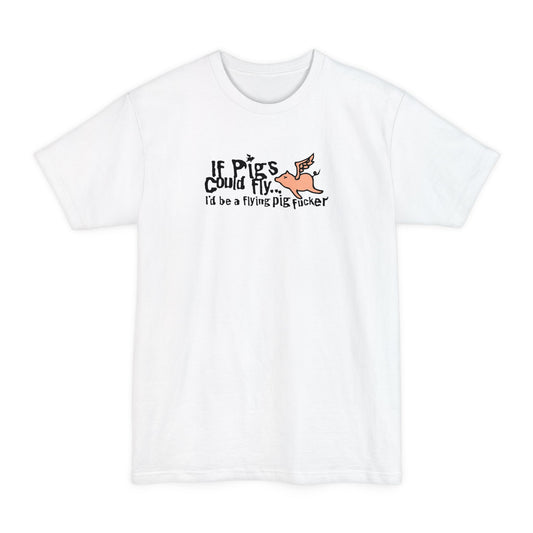 If Pigs Could Fly I'd Be A Flying Pig Fucker - Men's Tall T-Shirt