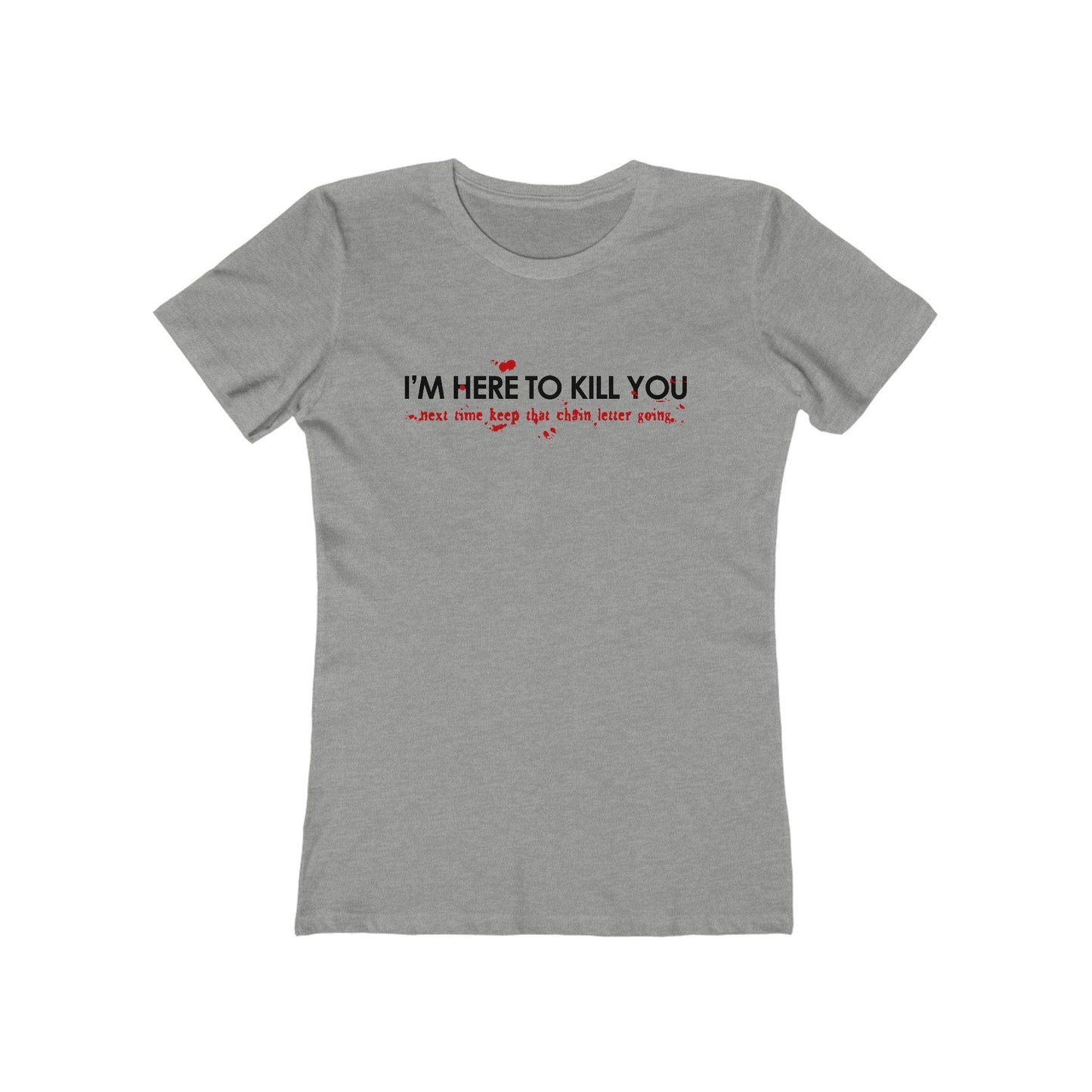 I'm Here To Kill You - Next Time Keep That Chain Letter Going - Women’s T-Shirt