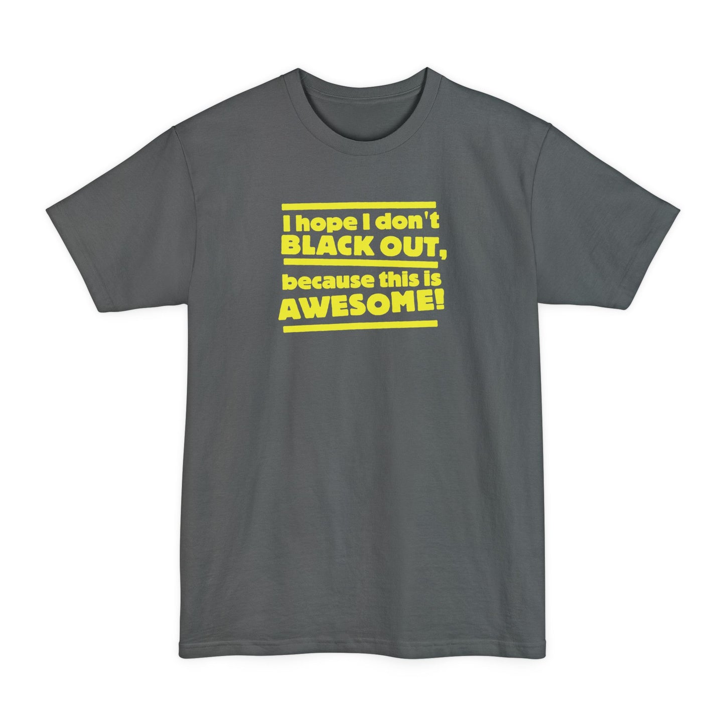 I Hope I Don't Black Out Because This Is Awesome! - Men's Tall T-Shirt