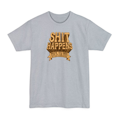 Shit Happens. Not To Me. Just To The Rest Of You Assholes. - Men's Tall T-Shirt