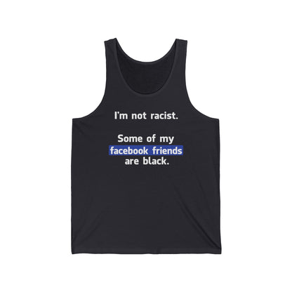I'm Not Racist. Some Of My Facebook Friends Are Black. - Unisex Tank
