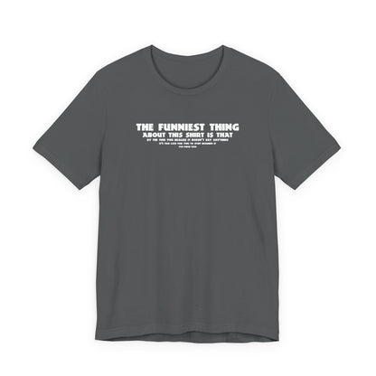 The Funniest Thing About This Shirt - Men's T-Shirt
