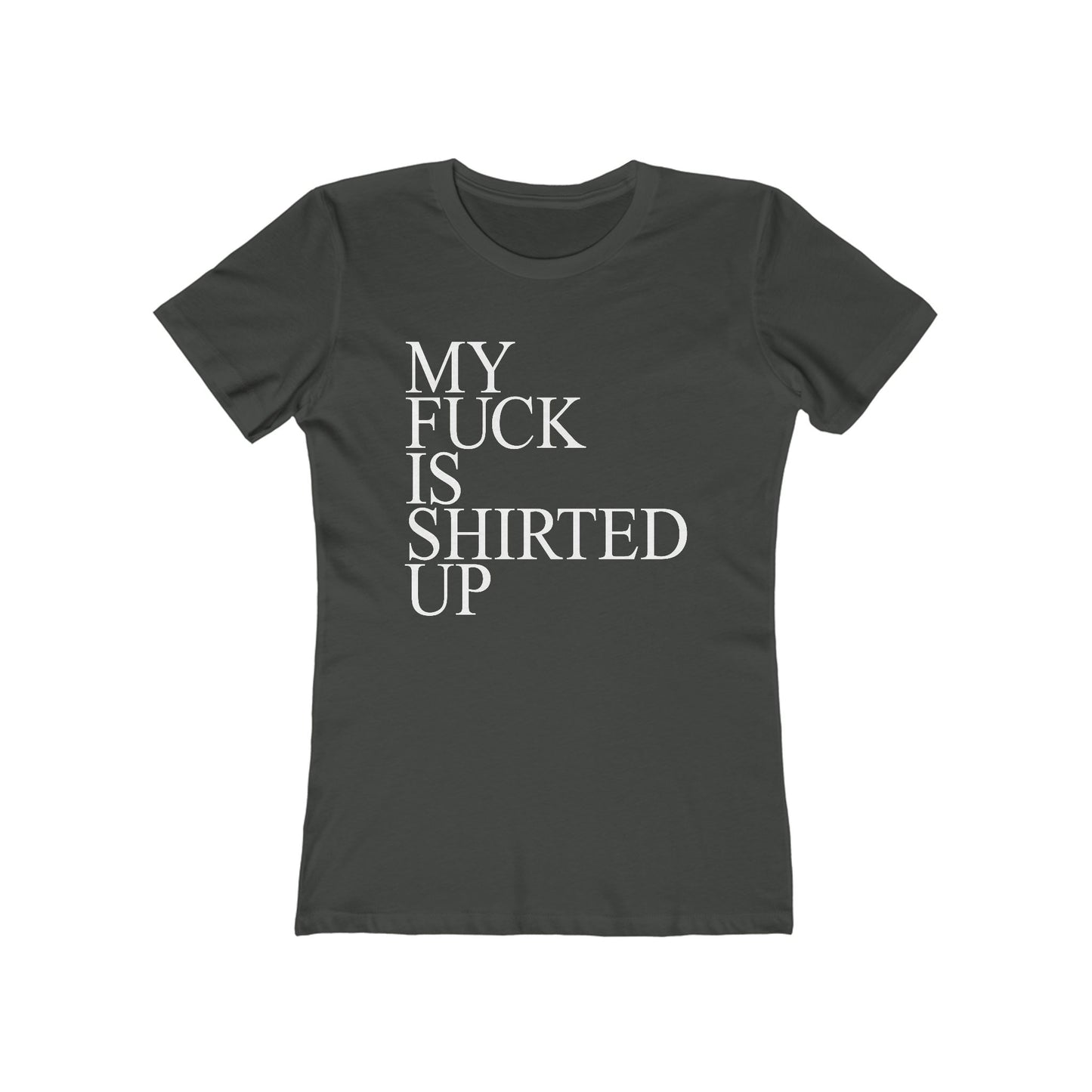 My Fuck Is Shirted Up - Women's T-Shirt