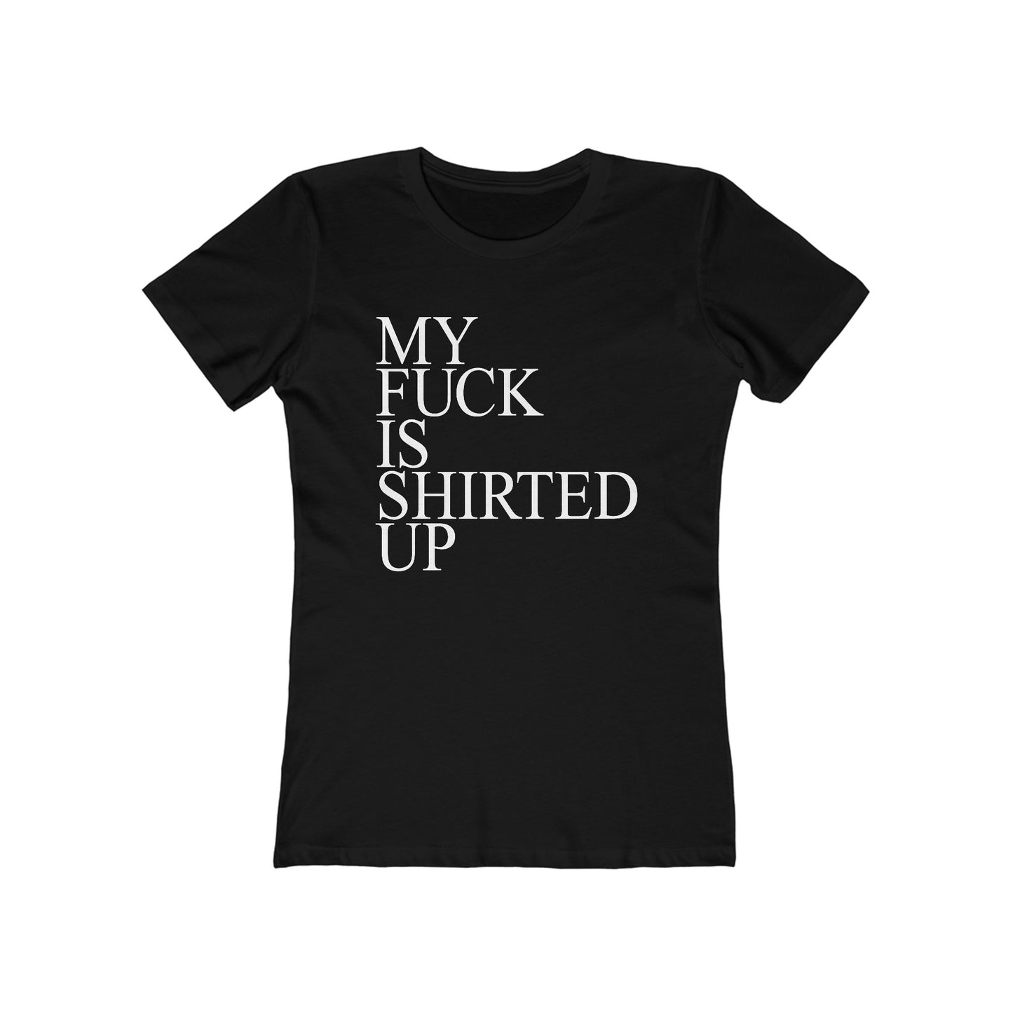 My Fuck Is Shirted Up - Women's T-Shirt