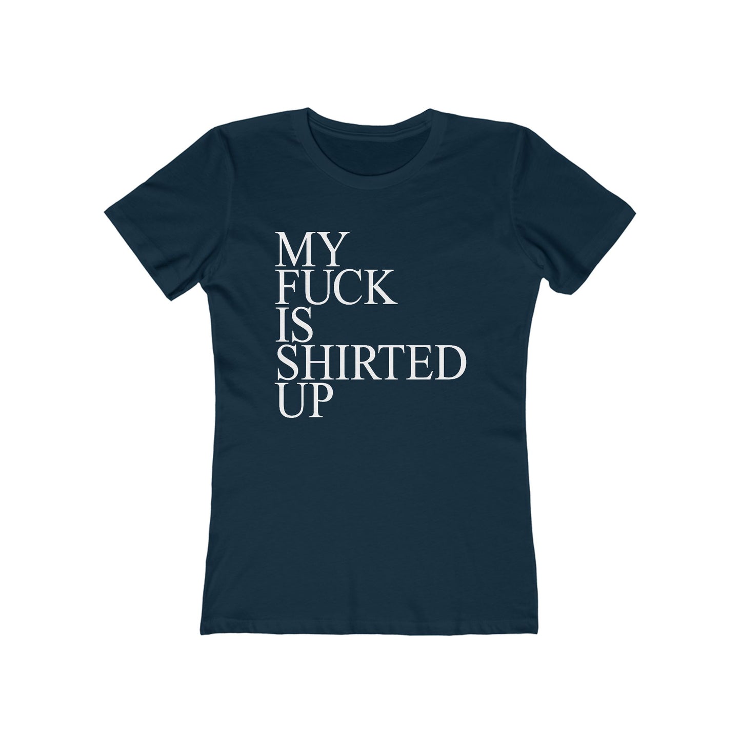 My Fuck Is Shirted Up - Women's T-Shirt