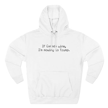 If Canada Wins I'm Moving To Trump (Text) - Hoodie