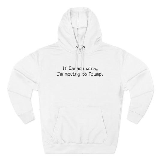If Canada Wins I'm Moving To Trump (Text) - Hoodie