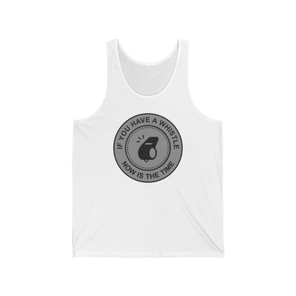 If You Have A Whistle Now Is The Time - Unisex Tank