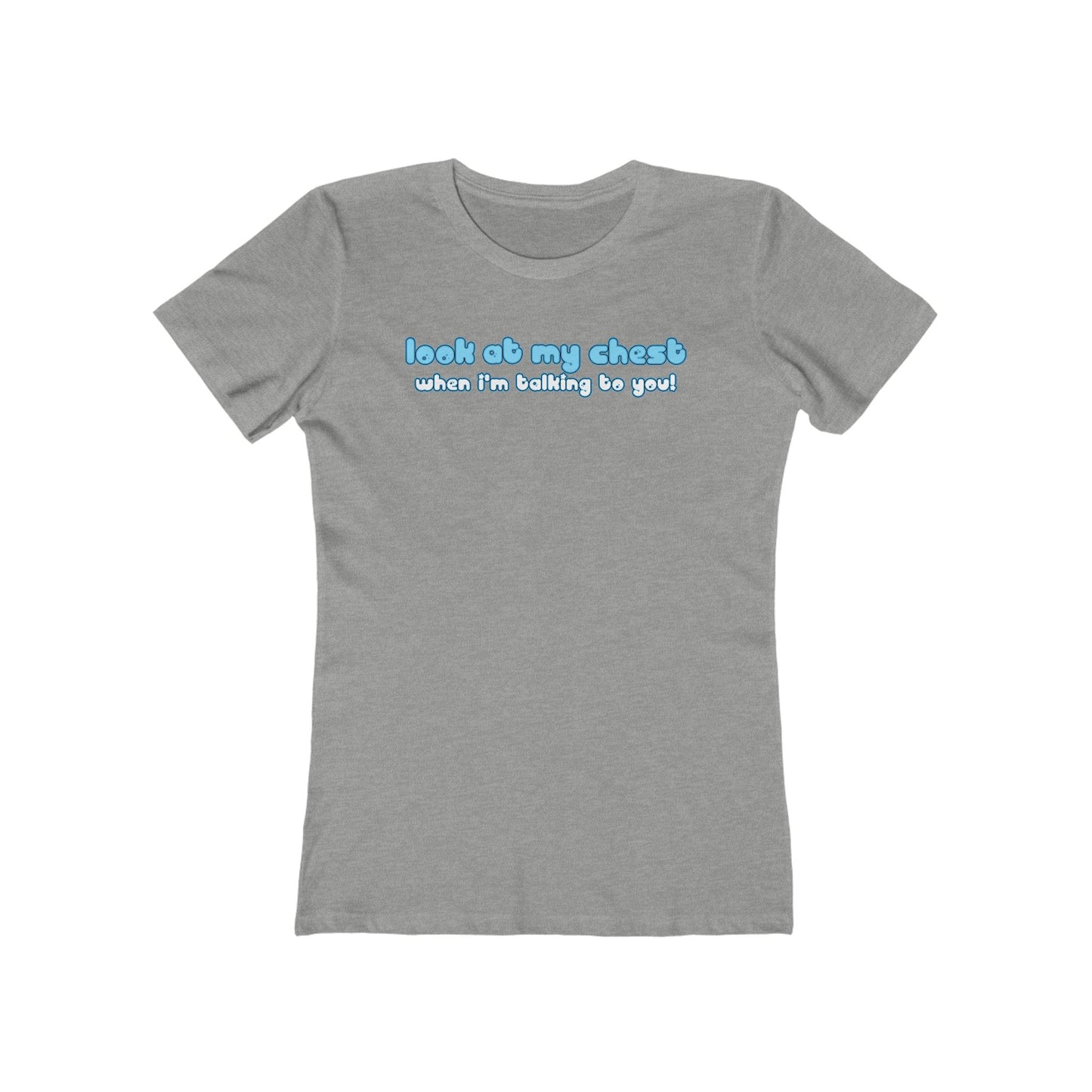 Look At My Chest When You're Talking To Me - Women’s T-Shirt