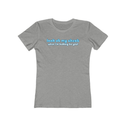 Look At My Chest When You're Talking To Me - Women’s T-Shirt