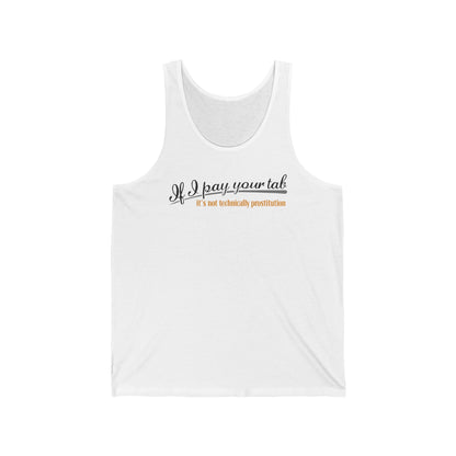 If I Pay Your Tab It's Not Technically Prostitution  - Unisex Tank