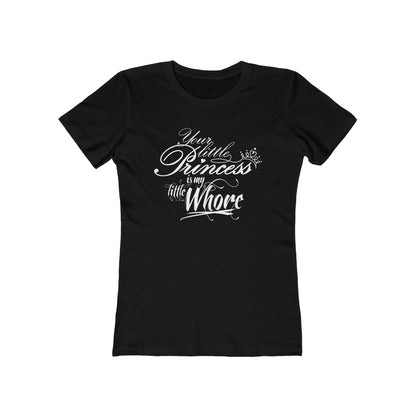 Your Little Princess Is My Little Whore - Women’s T-Shirt