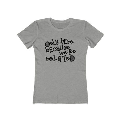 Only Here Because We're Related - Women's T-Shirt