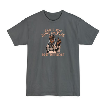 Learn To Speak Native American Or Get The Fuck Out - Men's Tall T-Shirt