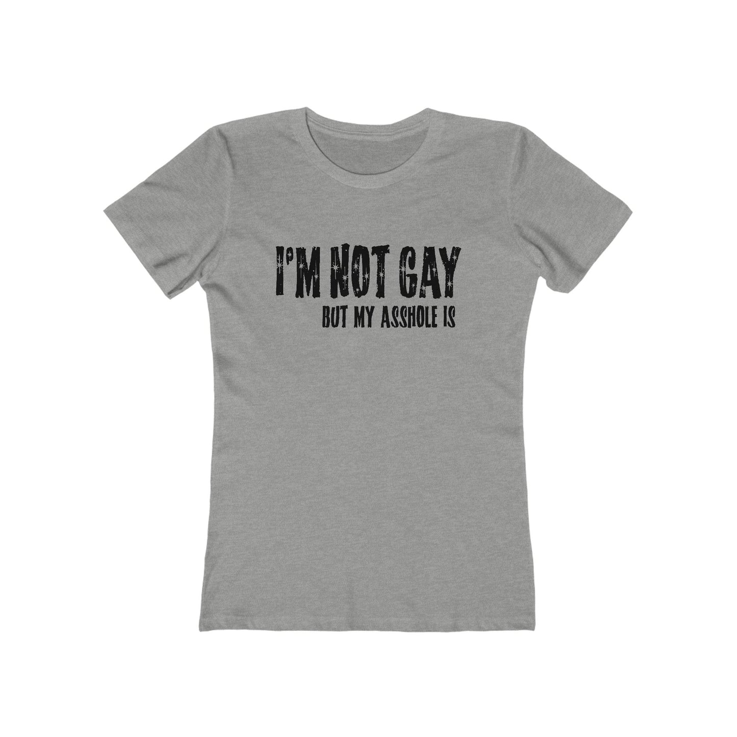 I'm Not Gay But My Asshole Is - Women’s T-Shirt