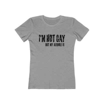 I'm Not Gay But My Asshole Is - Women’s T-Shirt