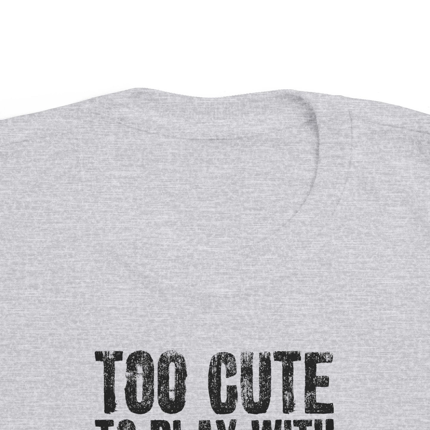 Too Cute To Play With Your Ugly Ass Kid - Toddler T-Shirt