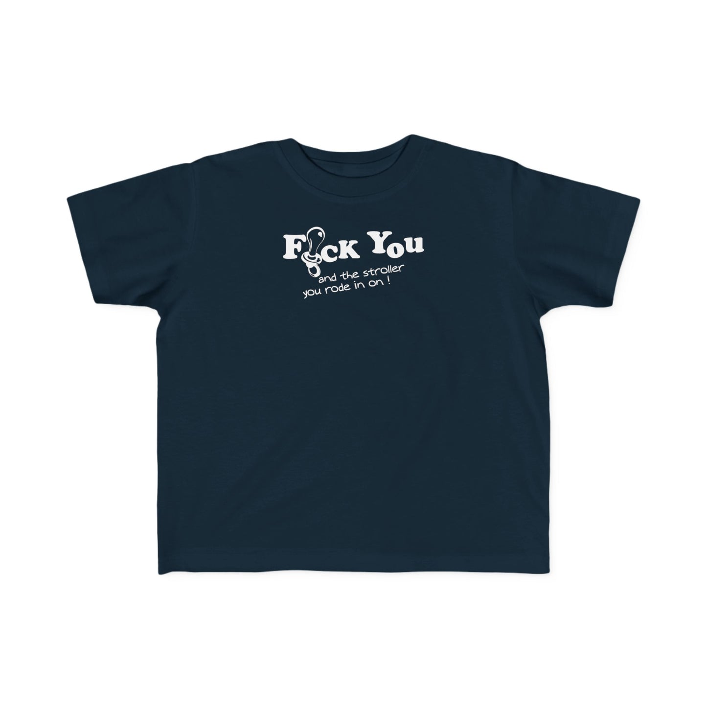 Fuck You And The Stroller You Rode In On!  - Toddler  T-Shirt