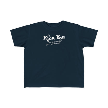 Fuck You And The Stroller You Rode In On!  - Toddler  T-Shirt