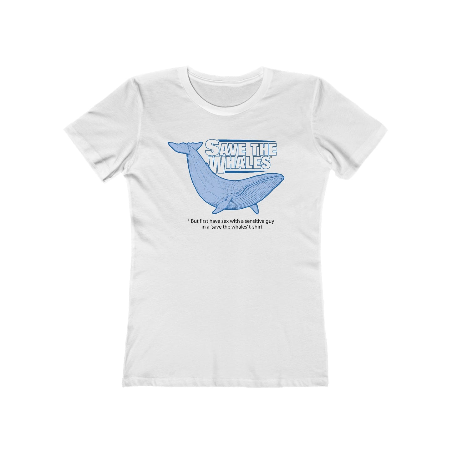 Save The Whales - But First Have Sex With A Sensitive Guy In A 'Save The Whales' T-Shirt  - Women’s T-Shirt