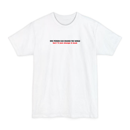 One Person Can Change The World - But I'll Just Change It Back - Men's Tall T-Shirt