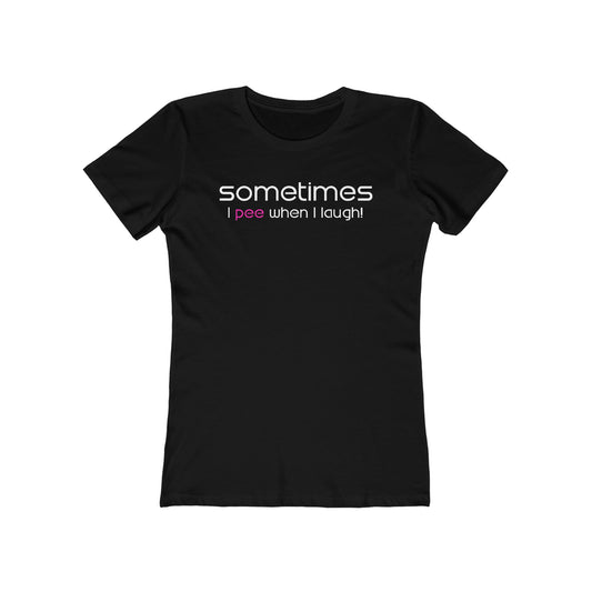 Sometimes I Pee When I Laugh  - Women’s T-Shirt