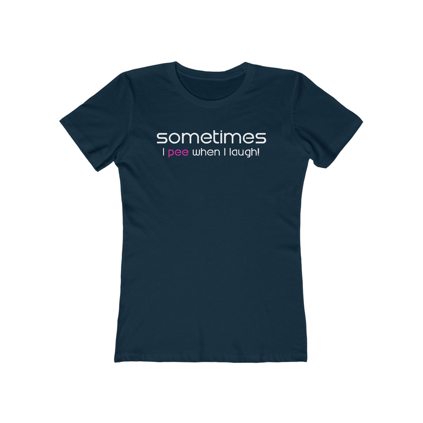 Sometimes I Pee When I Laugh  - Women’s T-Shirt
