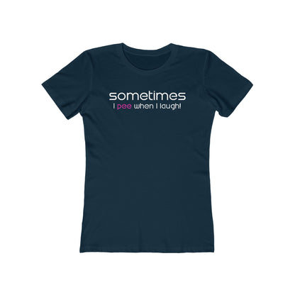 Sometimes I Pee When I Laugh  - Women’s T-Shirt